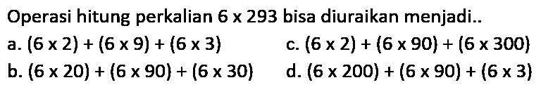 Operasi hitung perkalian 6 x 293 bisa diuraikan menjadi ...