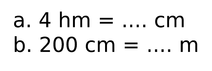 a.  4 hm=... cm 
b.  200 cm=... . m 