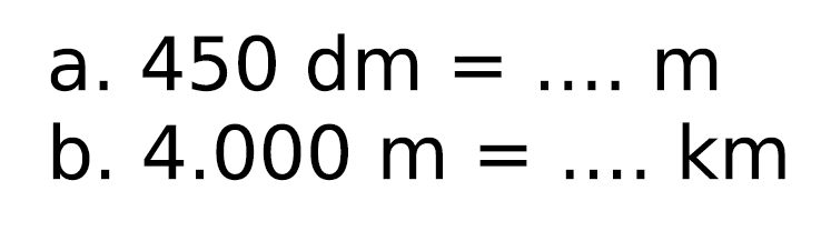 a.  450 dm=... m 
b.  4.000 m=... km 