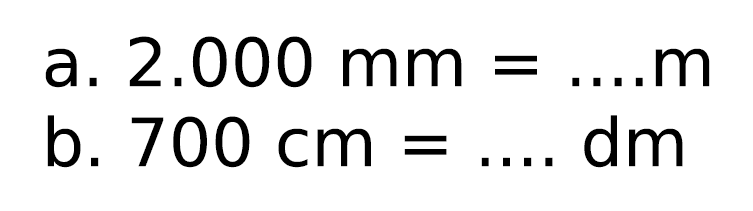 a.  2.000 ~mm=... m 
b.  700 cm=... dm 