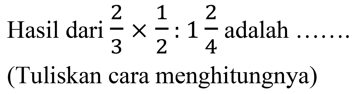 Hasil dari  (2)/(3) x (1)/(2): 1 (2)/(4)  adalah
(Tuliskan cara menghitungnya)