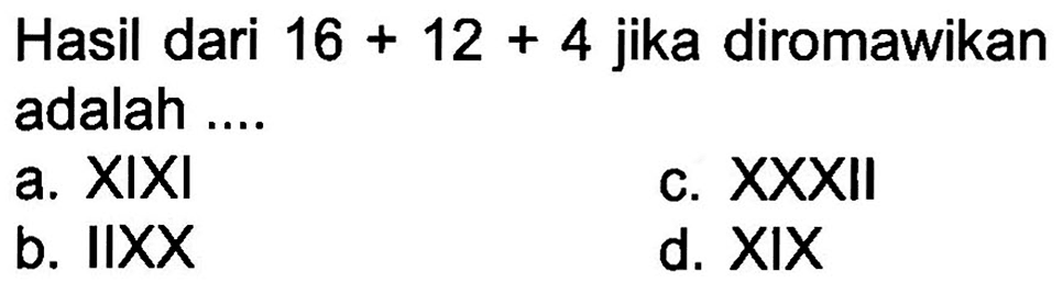 Hasil dari 16+12+4 jika diromawikan adalah ....
