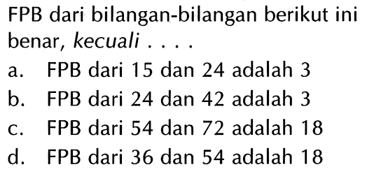 FPB dari bilangan-bilangan berikut ini benar , kecuali . . . .