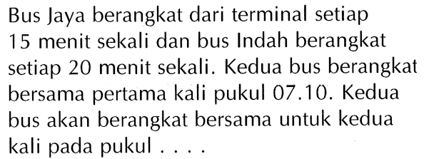 Bus Jaya berangkat dari terminal setiap 15 menit sekali dan bus Indah berangkat setiap 20 menit sekali. Kedua bus berangkat bersama pertama kali pukul 07.10. Kedua bus akan berangkat bersama untuk kedua kali pada pukul