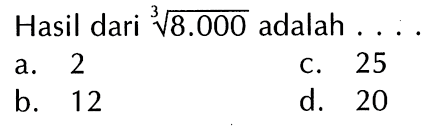 Hasil dari (8.000)^(1/3) adalah . . . .