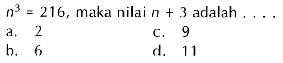 n^3 = 216, maka nilai n + 3 adalah . . . .