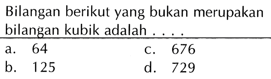 Bilangan berikut yang bukan merupakan bilangan kubik adalah . . . .