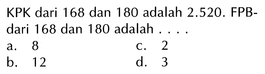 KPK dari 168 dan 180 adalah 2.520. FPB- dari 168 dan 180 adalah