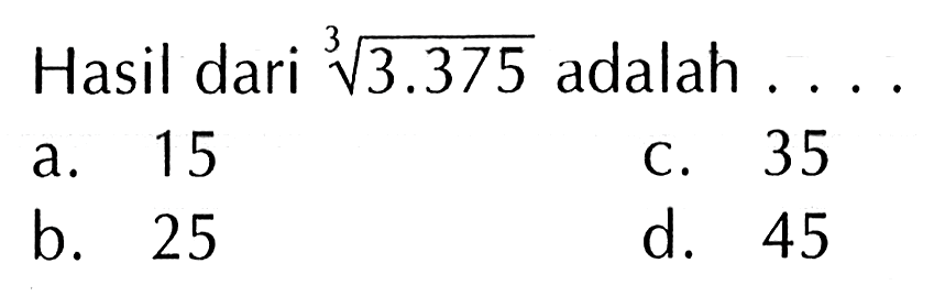 Hasil dari '43.375 adalah 15 35 a. C. b. 25 d. 45