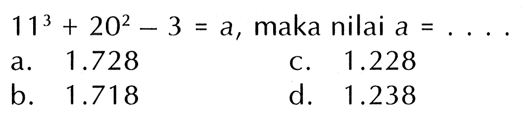 11^3 + 20^2 - 3 = a, maka nilai a =....