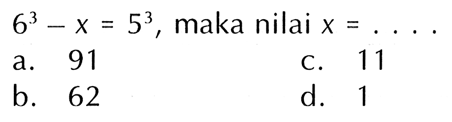 63 _X = 53 maka nilai X = 91 C. 11 a. b. 62 d. 1