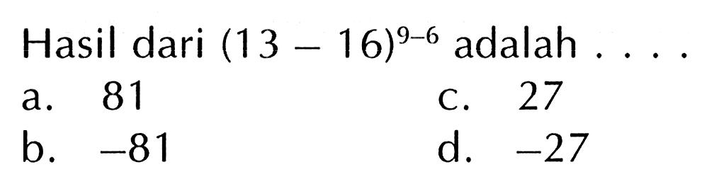 Hasil dari (13 - 16)^(9-6) adalah . . . .