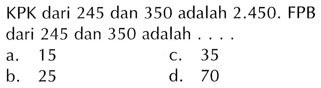 KPK dari 245 dan 350 adalah 2.450. FPB dari 245 dan 350 adalah