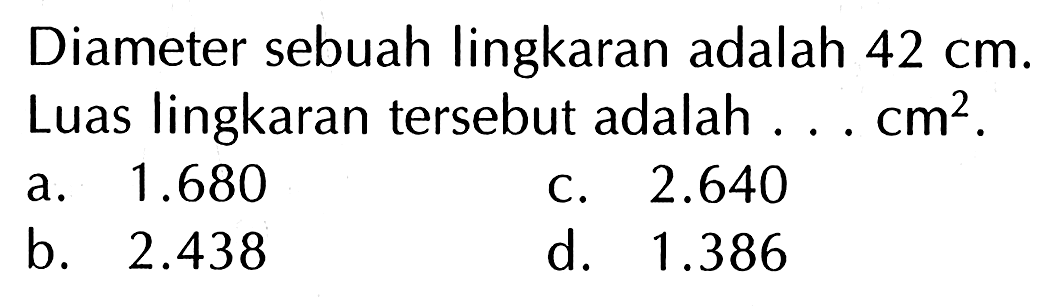 Diameter sebuah lingkaran adalah 42 cm. Luas lingkaran tersebut adalah ... cm^2. .