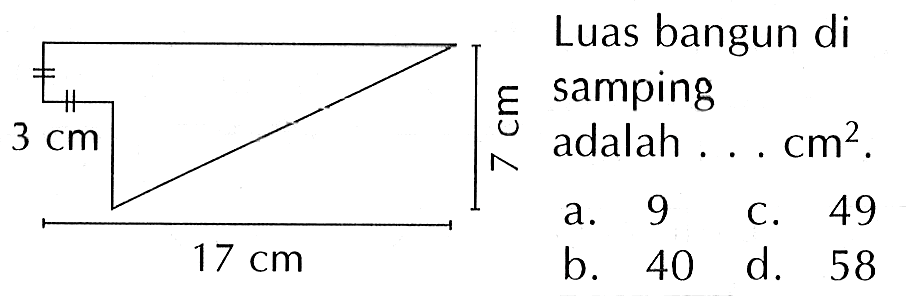 3 cm
 7 cm
 17 cm
 Luas bangun di samping adalah . . . cm^2.