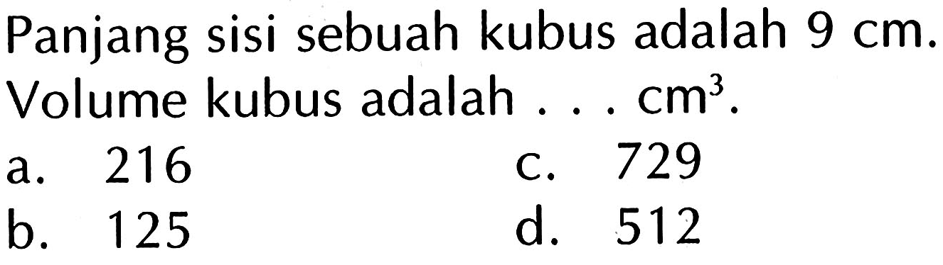 Panjang sisi sebuah kubus adalah 9 cm. Volume kubus adalah ... cm^3.