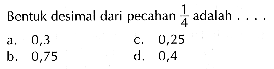 Bentuk desimal dari pecahan 1/4 adalah