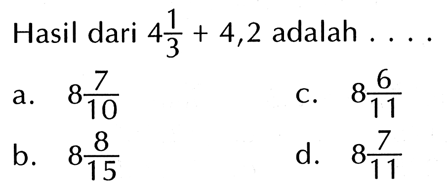 Hasil dari 4 1/3 + 4,2 adalah