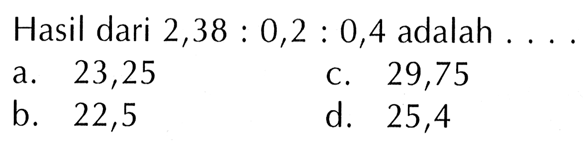 Hasil dari 2,38 : 0,2 : 0,4 adalah ...