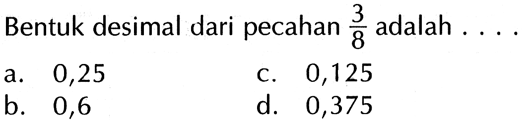 Bentuk desimal dari pecahan 3/8 adalah 