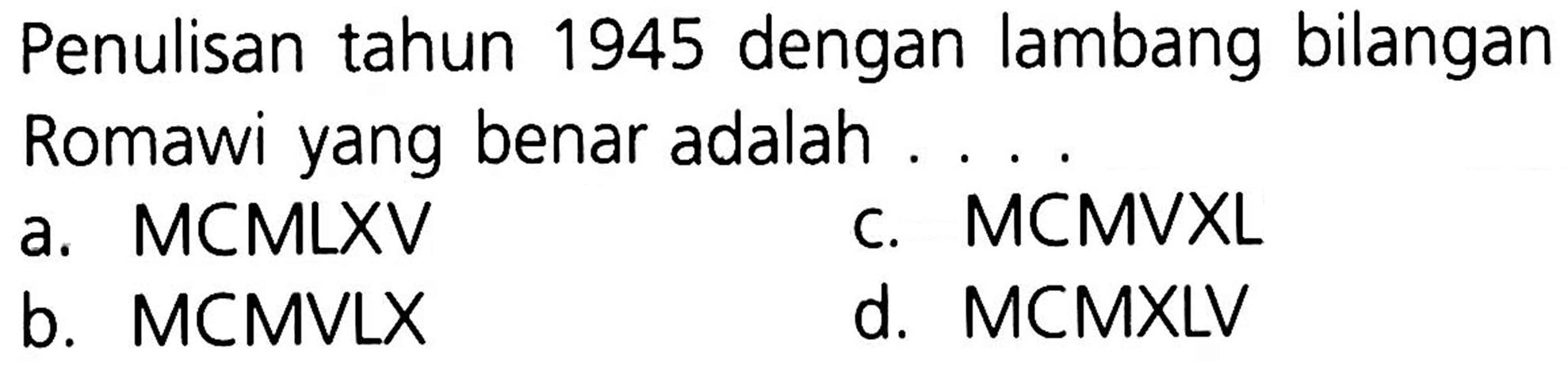 Penulisan tahun 1945 dengan lambang bilangan Romawi yang benar adalah ...