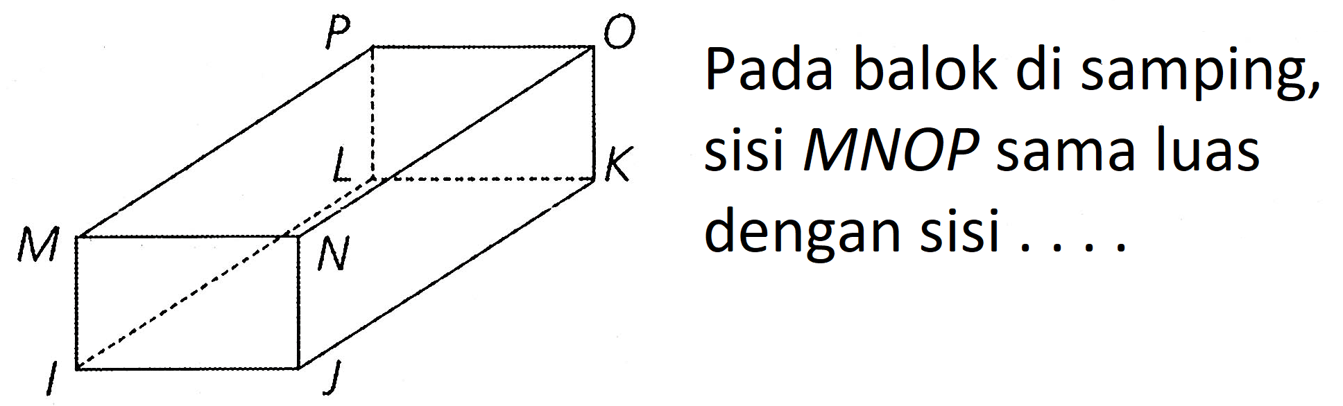 P O L K M N I J Pada balok di samping, sisi MNOP sama luas dengan sisi .... 