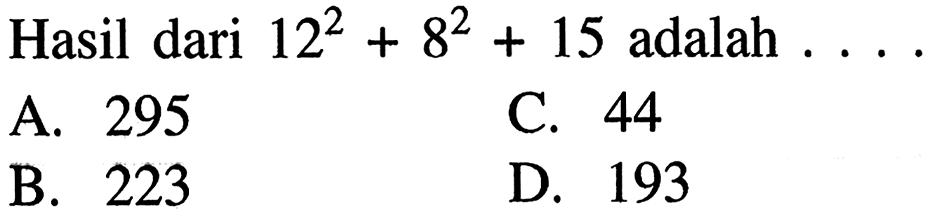 Hasil dari 12^2 +8^2 + 15 adalah...