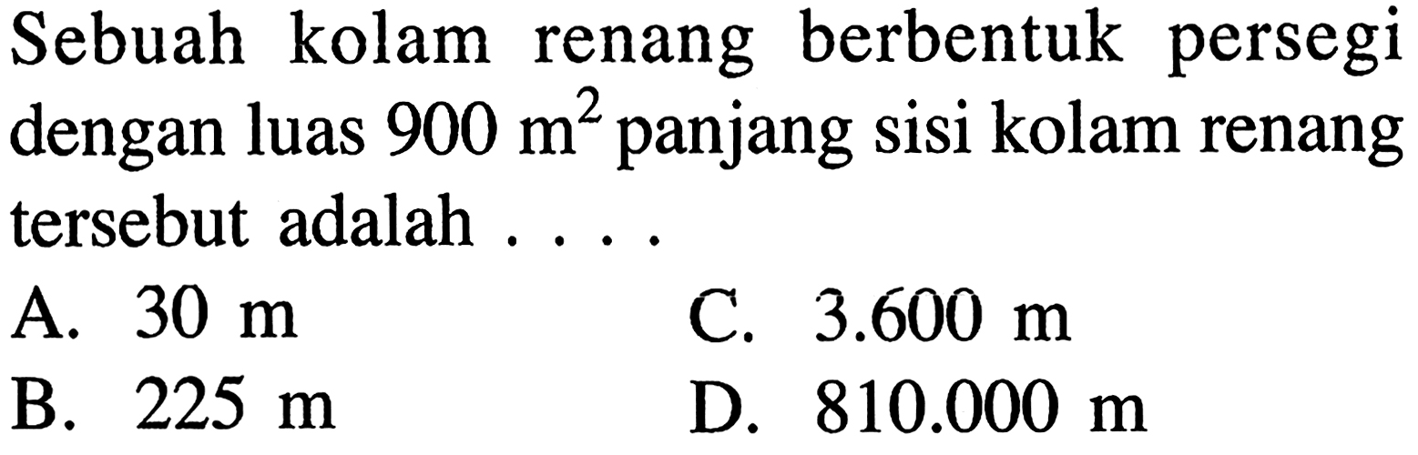 Sebuah kolam renang berbentuk persegi dengan luas 900 m^2 panjang sisi kolam renang tersebut adalah