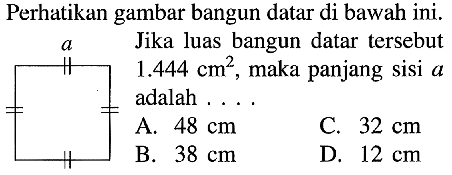 Perhatikan gambar bangun datar di bawah ini. Jika luas bangun datar tersebut 1.444 cm^2, maka panjang sisi a adalah . . . .