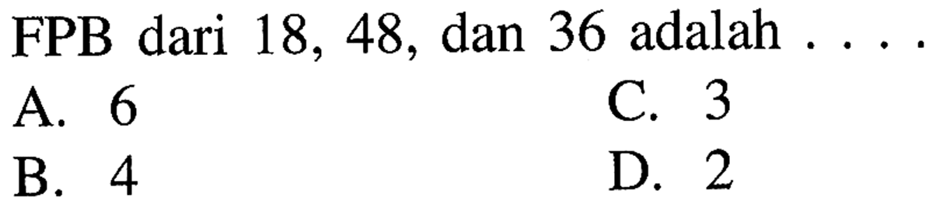 FPB dari 18, 48, dan 36 adalah . . . .