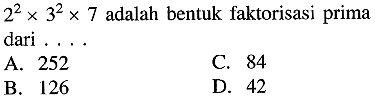 2^2 x 3^2 x 7 adalah bentuk faktorisasi prima dari . . . .