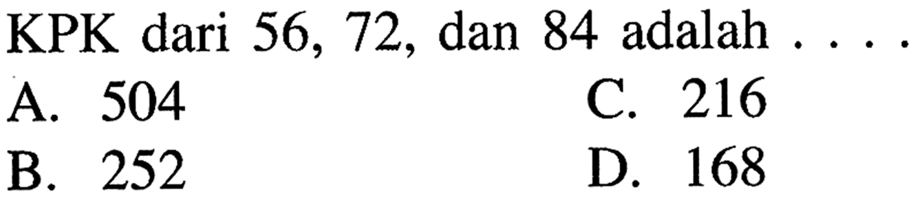 KPK dari 56, 72, dan 84 adalah . . . .