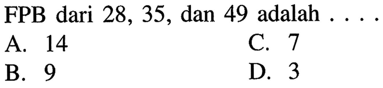 FPB dari 28, 35, dan 49 adalah . . . .