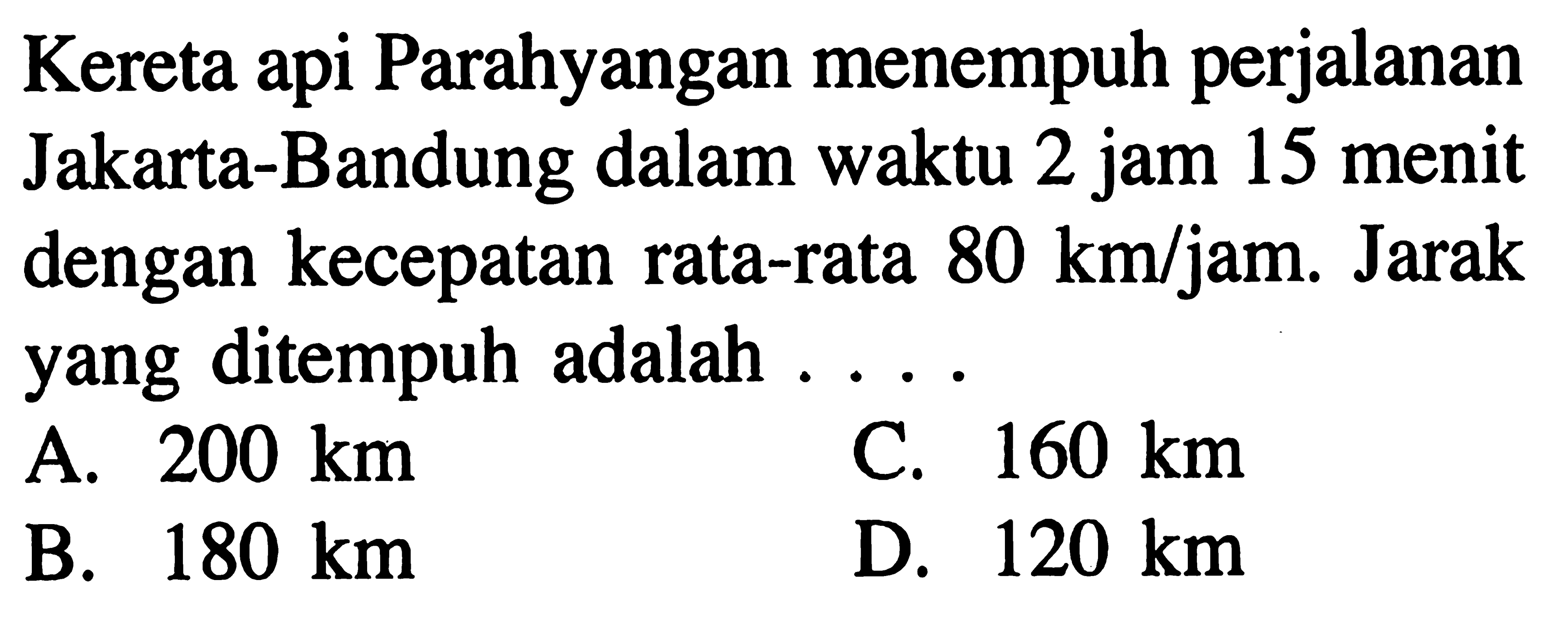 Kereta api Parahyangan menempuh perjalanan Jakarta-Bandung dalam waktu 2 jam 15 menit dengan kecepatan rata-rata 80 km/jam Jarak yang ditempuh adalah