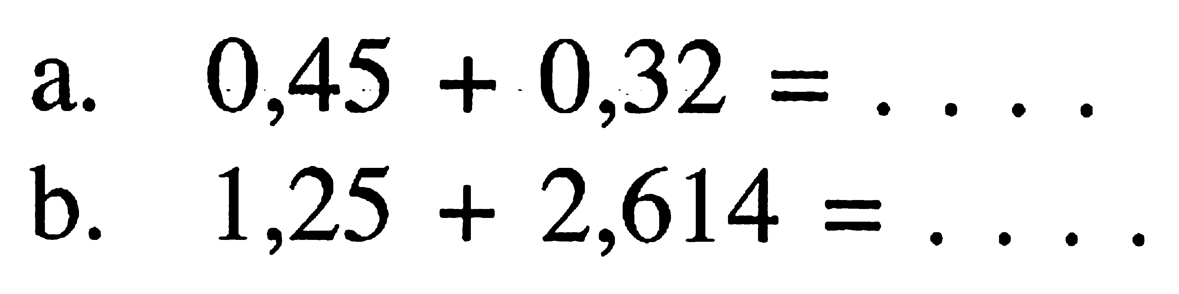 a. 0,45 +. 0,32 = ... b. 1,25 + 2,614 = ...