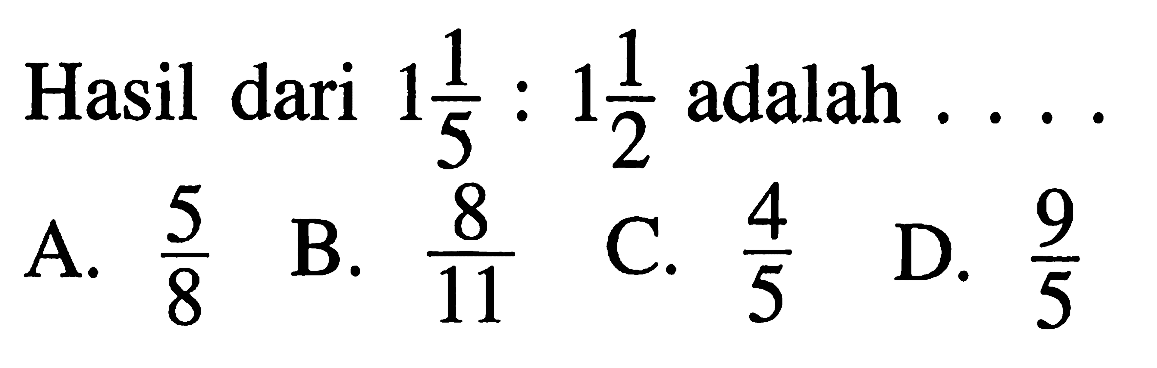 Hasil dari 1 1/5 : 1 1/2 adalah