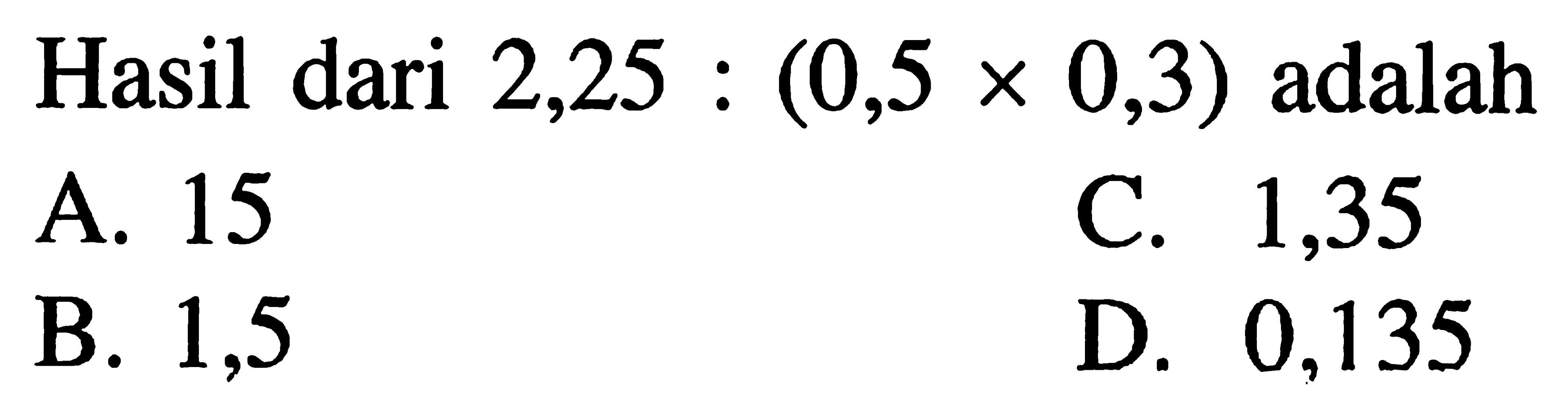 Hasil dari 2,25 : (0,5 x 0,3) adalah