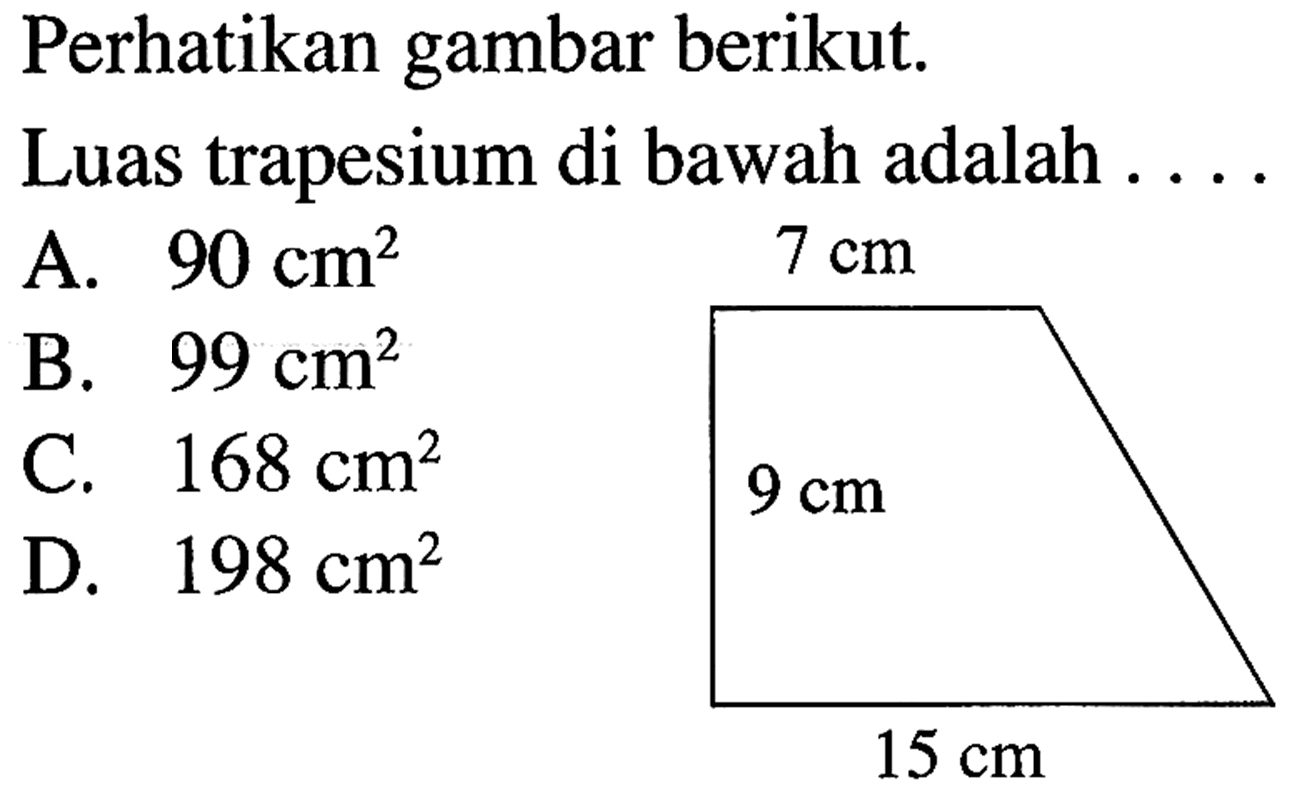 Perhatikan gambar berikut. Luas trapesium di bawah adalah .... 7 cm 9 cm 15 cm