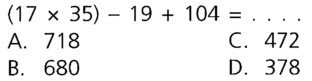 (17 x 35) - 19 + 104 = ....