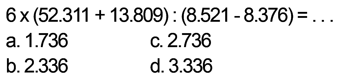 6 x (52.311 + 13.809) : (8.521 - 8.376) = . . .