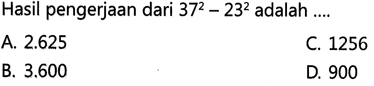 Hasil pengerjaan dari 37^2 - 23^2 adalah = ....