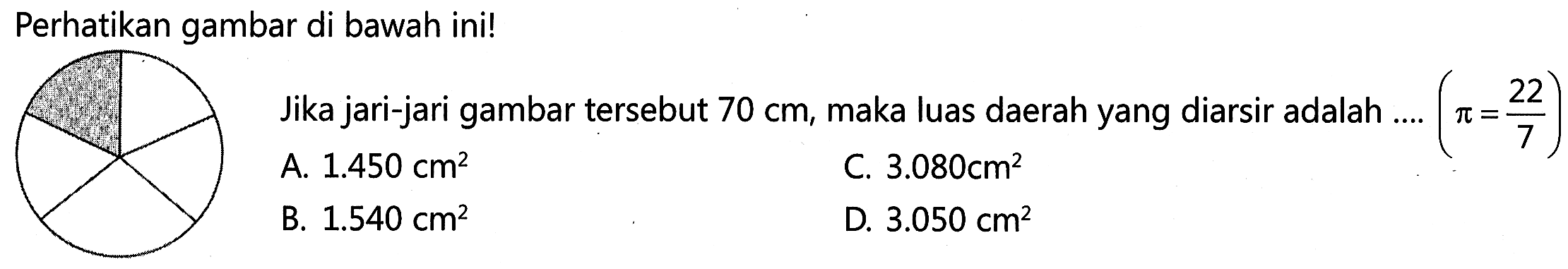 Perhatikan gambar di bawah ini! Jika jari-jari gambar tersebut 70 cm, maka luas daerah yang diarsir adalah ... (phi = 22/7)