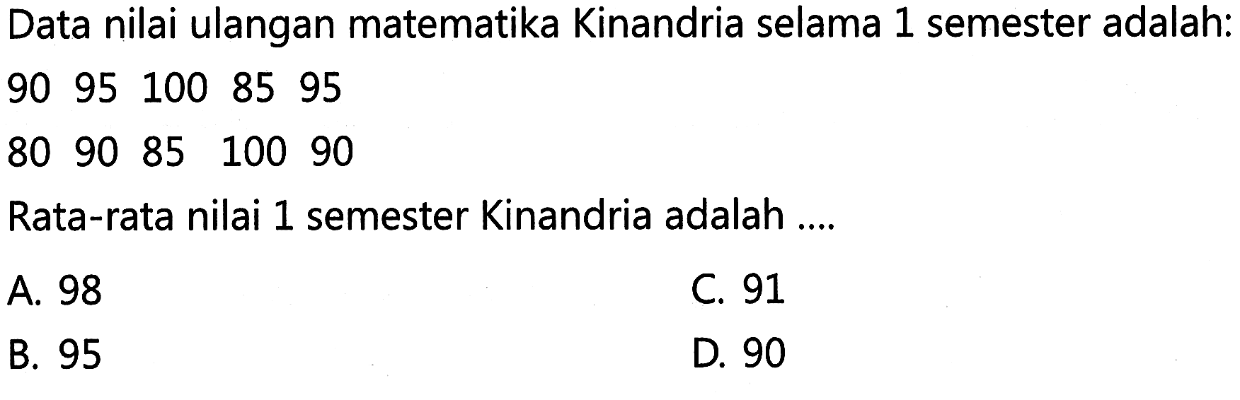 Data nilai ulangan matematika Kinandria selama 1 semester adalah:
90 95 100 85 95
80 90 85 100 90
Rata-rata nilai 1 semester Kinandria adalah ....
