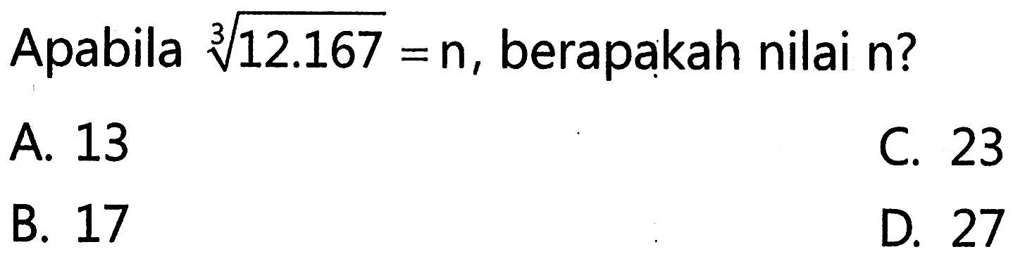 Apabila (12.167)^(1/3) = n, berapakah nilai n?