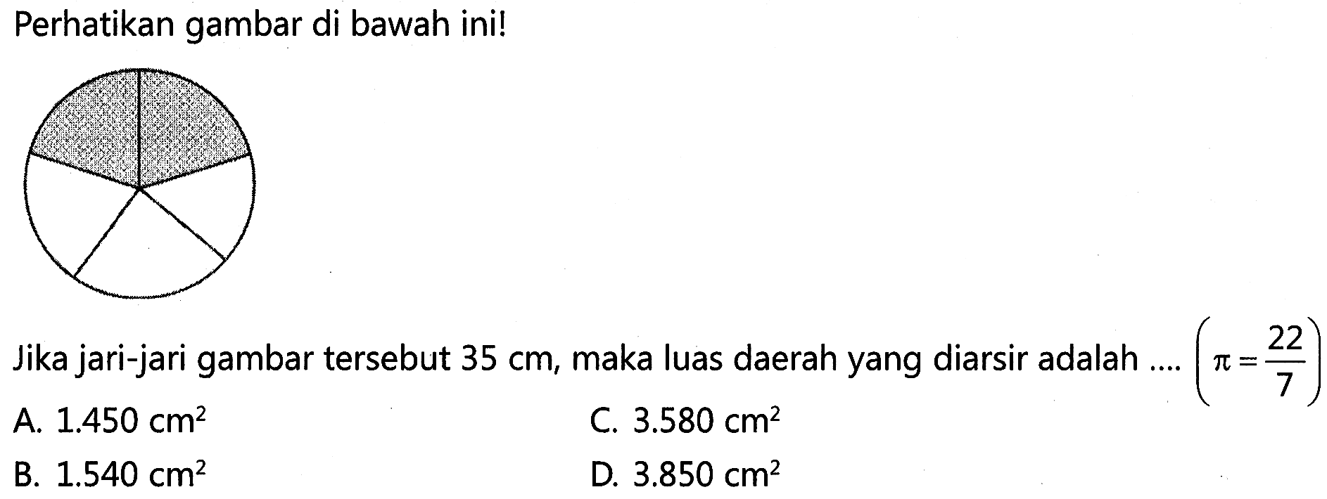 Perhatikan gambar di bawah ini ! Jika jari-jari gambar tersebut 35 cm, maka luas daerah yang diarsir adalah .... ( pi = 22/7 )