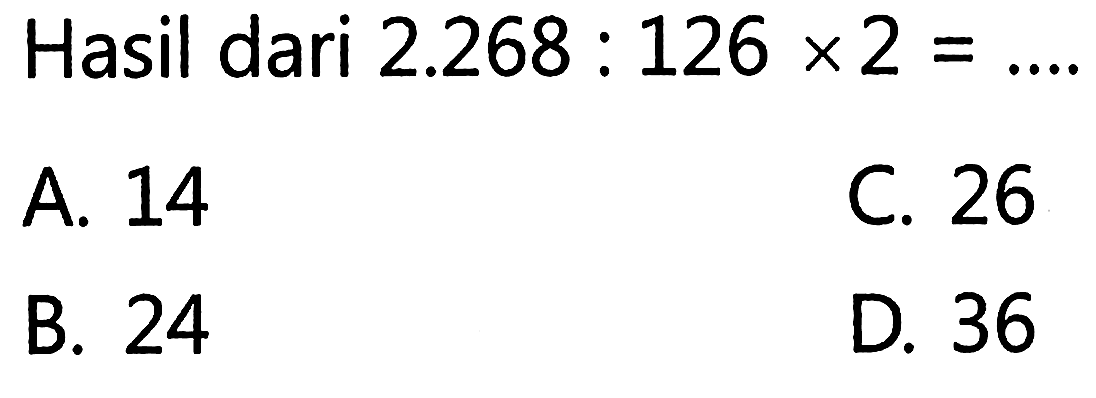 Hasil dari 2.268 : 126 x 2 = ....