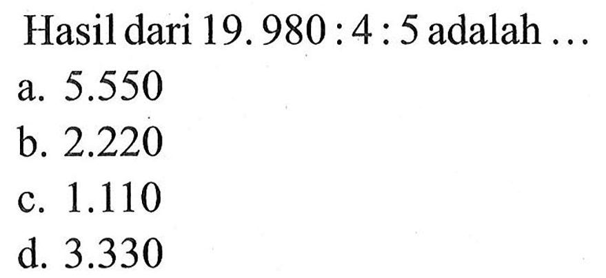 Hasil dari 19.980 : 4 : 5 adalah ...