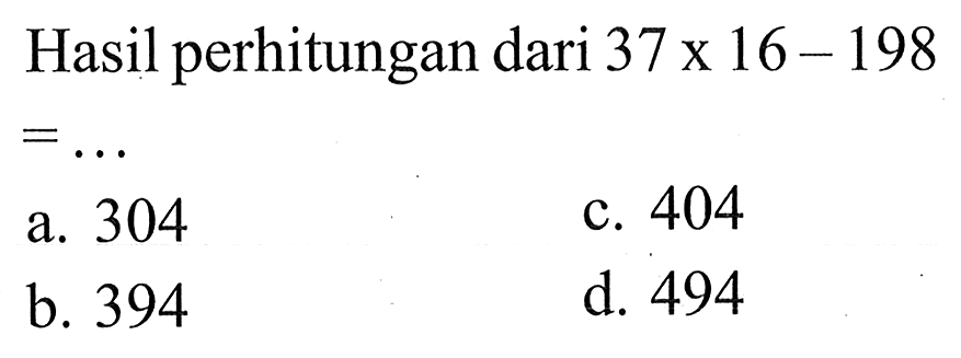 Hasil perhitungan dari 37 x 16- 198 = ...