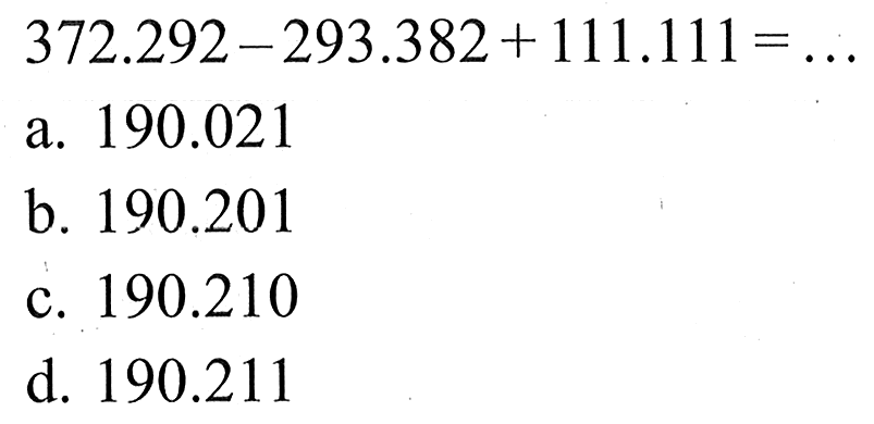 372.292 - 293.382 + 111.111 = ...