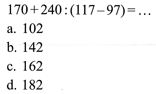 170 + 240 : (117 - 97) = ...